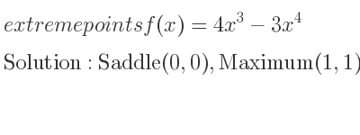 The extreme points of f(x)=4x^3-3x^4 are Saddle(0,0),Maximum(1,1)